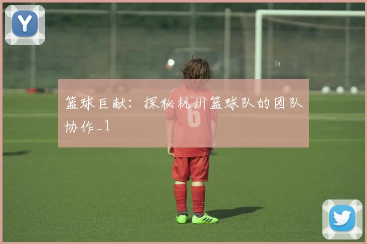 篮球巨献：探秘杭州篮球队的团队协作_1